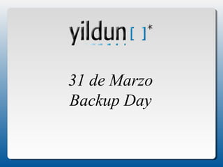 31 de Marzo
Backup Day
 