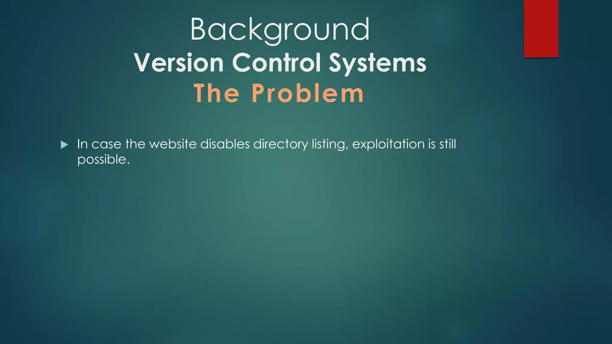  In case the website disables directory listing, exploitation is still possible.
Background
Version Control Systems
The Problem
 