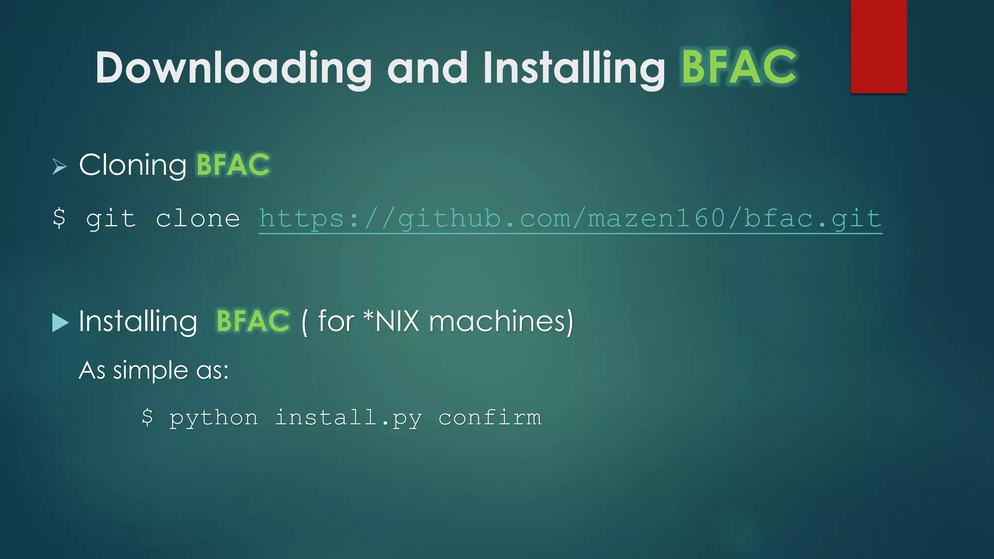 Downloading and Installing BFAC
 Cloning BFAC
$ git clone https://github.com/mazen160/bfac.git
 Installing BFAC ( for *NIX machines)
As simple as:
$ python install.py confirm
 