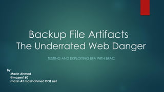 Backup File Artifacts
The Underrated Web Danger
TESTING AND EXPLOITING BFA WITH BFAC
By:
Mazin Ahmed
@mazen160
mazin AT mazinahmed DOT net
 