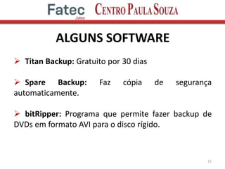 ALGUNS SOFTWARE
 Titan Backup: Gratuito por 30 dias
 Spare Backup: Faz cópia de segurança
automaticamente.
 bitRipper: Programa que permite fazer backup de
DVDs em formato AVI para o disco rígido.
22
 