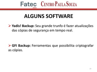 ALGUNS SOFTWARE
 Yadis! Backup: Seu grande trunfo é fazer atualizações
das cópias de segurança em tempo real.
 GFI Backup: Ferramentas que possibilita criptografar
as cópias.
23
 