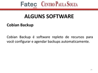 ALGUNS SOFTWARE
Cobian Backup
Cobian Backup é software repleto de recursos para
você configurar e agendar backups automaticamente.
24
 