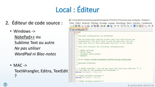 © Jasmine Brien 2016-07-23
Local : Éditeur
2. Éditeur de code source :
• Windows ->
NotePad++ ou
Sublime Text ou autre
Ne pas utiliser
WordPad ni Bloc-notes
• MAC ->
TextWrangler, Editra, TextEdit
?
 