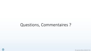 © Jasmine Brien 2016-07-23
Questions, Commentaires ?
 