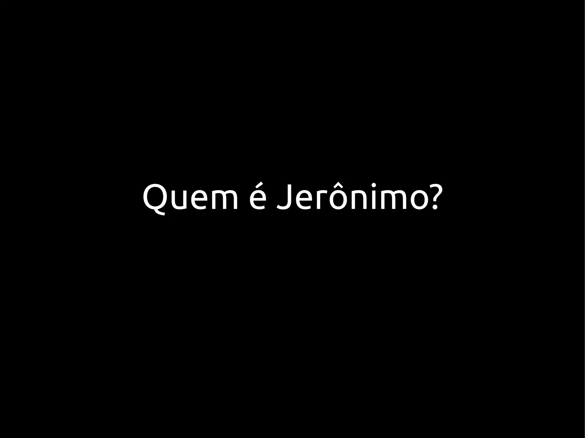 Quem é Jerônimo?
 