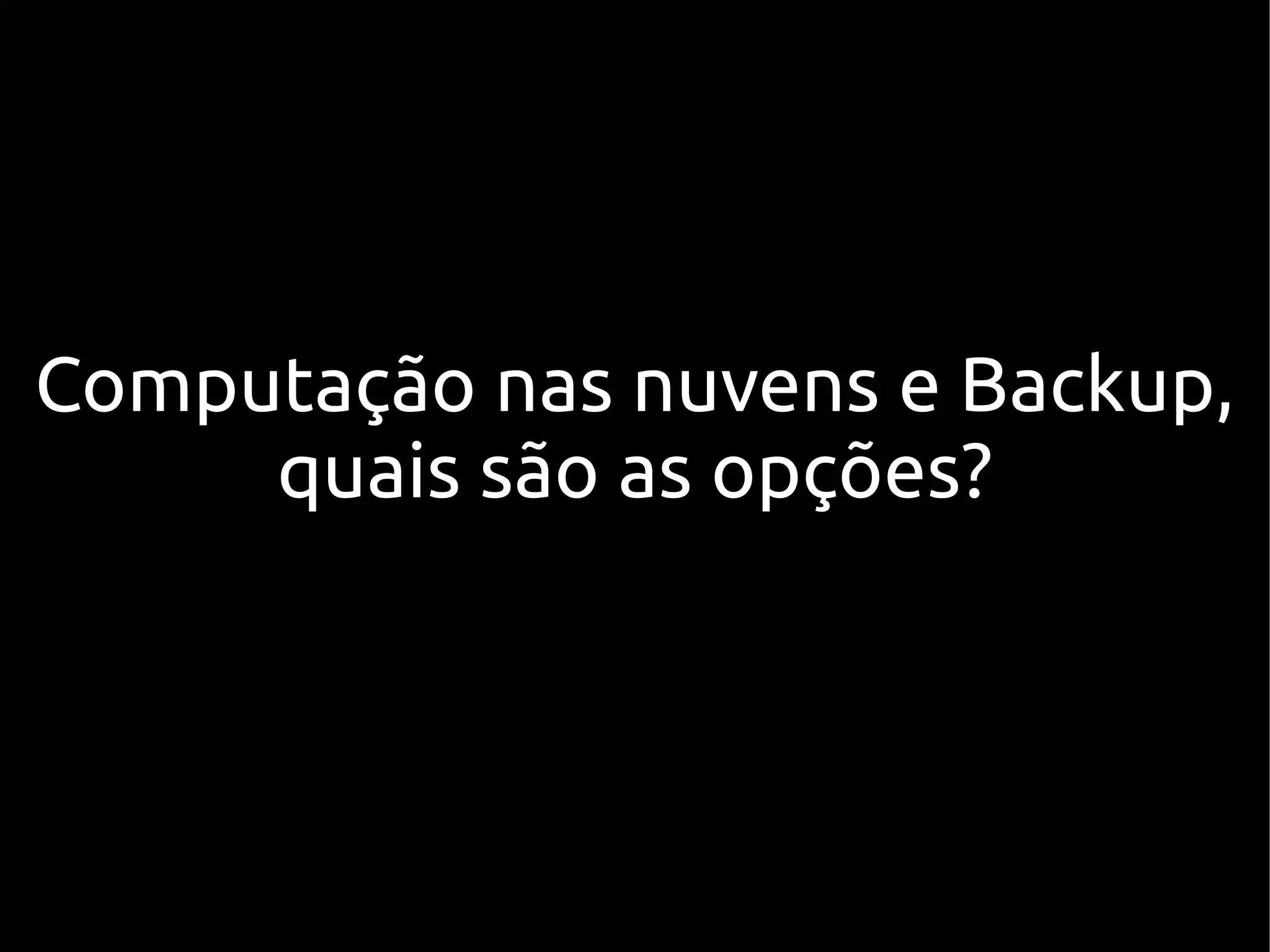 Computação nas nuvens e Backup,
     quais são as opções?
 