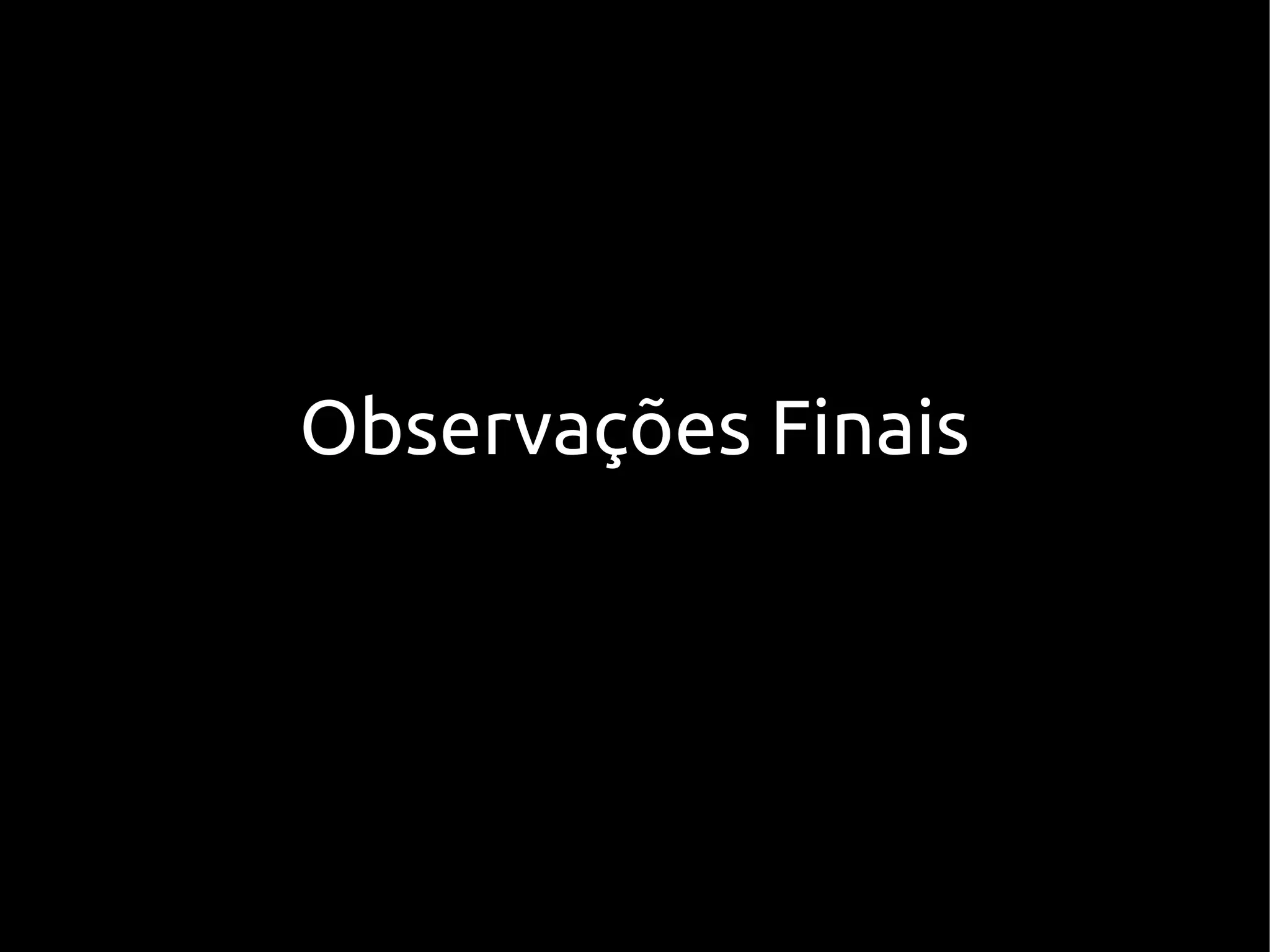 Observações Finais
 