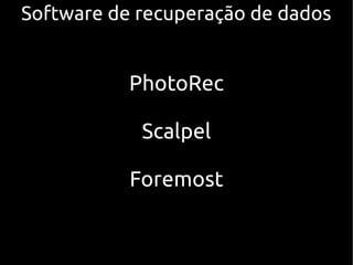 Software de recuperação de dados


           PhotoRec

            Scalpel

           Foremost
 