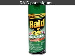 RAID para alguns...
 