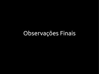 Observações Finais
 