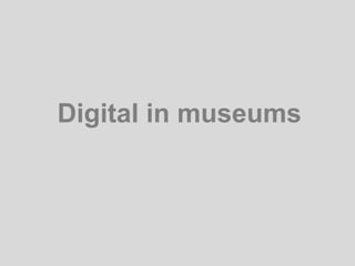 Digital in museums
 