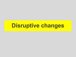Disruptive changes
 