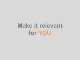 Make it relevant
for YOU
 