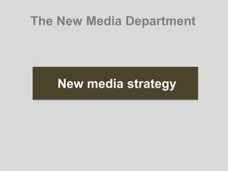 New media strategy
The New Media Department
 