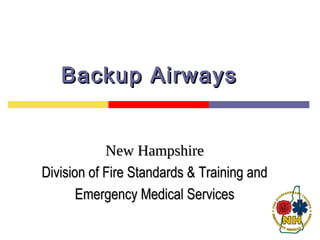 Backup AirwaysBackup Airways
New HampshireNew Hampshire
Division of Fire Standards & Training andDivision of Fire Standards & Training and
Emergency Medical ServicesEmergency Medical Services
 