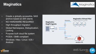Maginatics
• Create a globally accessible, NAS
archive based on SW clients
• NO HARDWARE REQUIRED
• High throughput migrat...