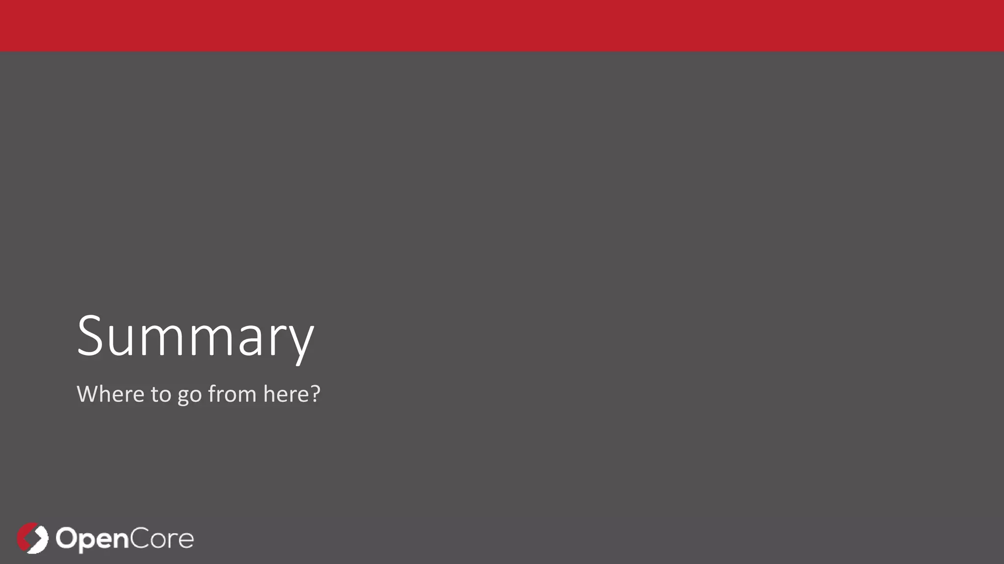 Summary
Where to go from here?
 