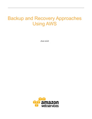 Backup and Recovery Approaches
Using AWS
June 2016
 