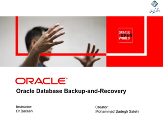 Oracle Database Backup-and-Recovery 
Instructor: 
Dr.Baraani 
Creator: 
Mohammad Sadegh Salehi  