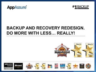 BACKUP AND RECOVERY REDESIGN.
DO MORE WITH LESS… REALLY!
 