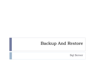 Backup And Restore
Sql Server
 