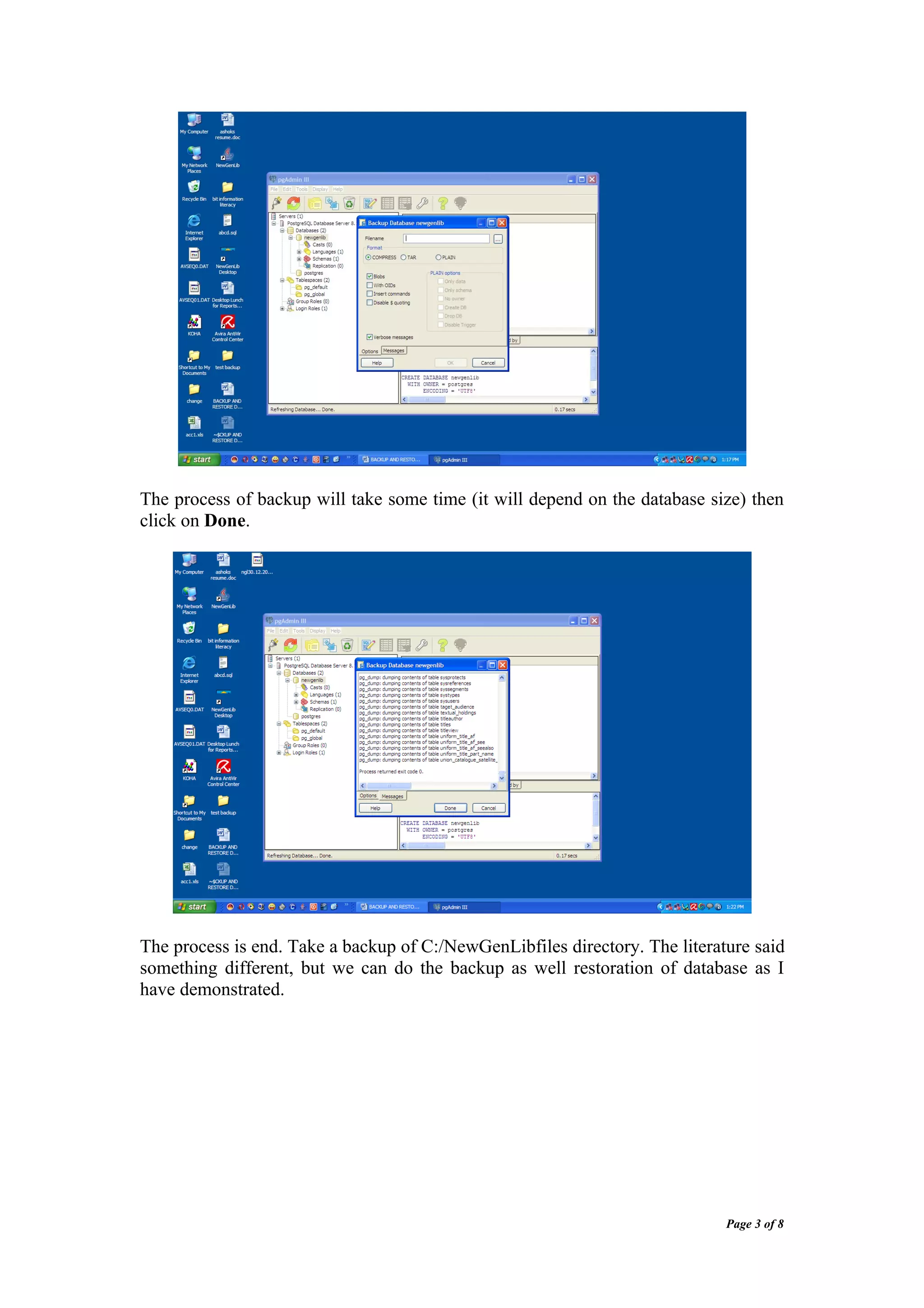 The process of backup will take some time (it will depend on the database size) then
click on Done.




The process is end. Take a backup of C:/NewGenLibfiles directory. The literature said
something different, but we can do the backup as well restoration of database as I
have demonstrated.




                                                                             Page 3 of 8
 