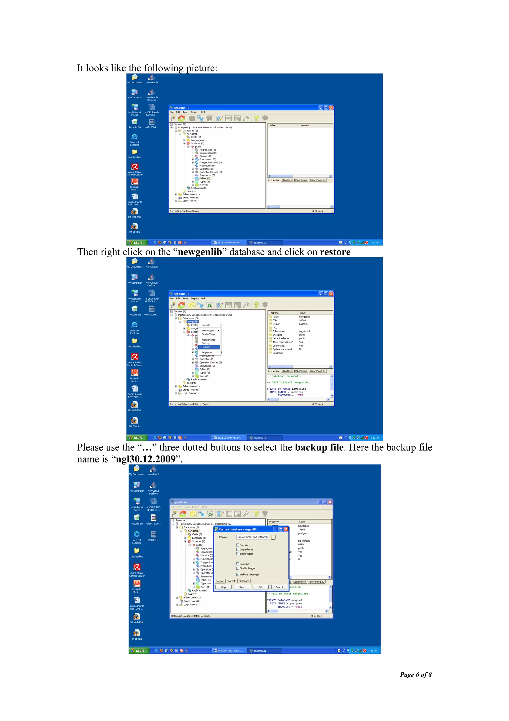 It looks like the following picture:




Then right click on the “newgenlib” database and click on restore




Please use the “…” three dotted buttons to select the backup file. Here the backup file
name is “ngl30.12.2009”.




                                                                               Page 6 of 8
 