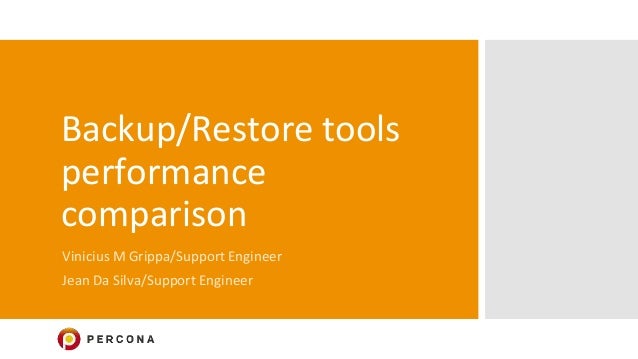 Backup/Restore tools
performance
comparison
Vinicius M Grippa/Support Engineer
Jean Da Silva/Support Engineer
 