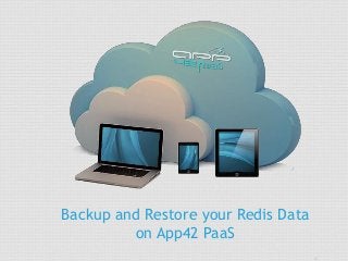 Backup and Restore your Redis Data
on App42 PaaS
 