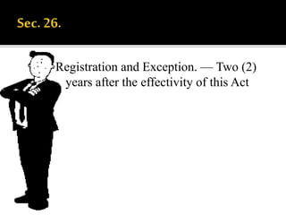 Registration and Exception. — Two (2)
years after the effectivity of this Act
 