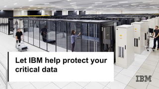 Let IBM help protect your
critical data
 