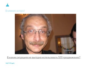 В каких ситуациях не выгодно использовать SEO продвижение? 
Внимание, вопрос!  
