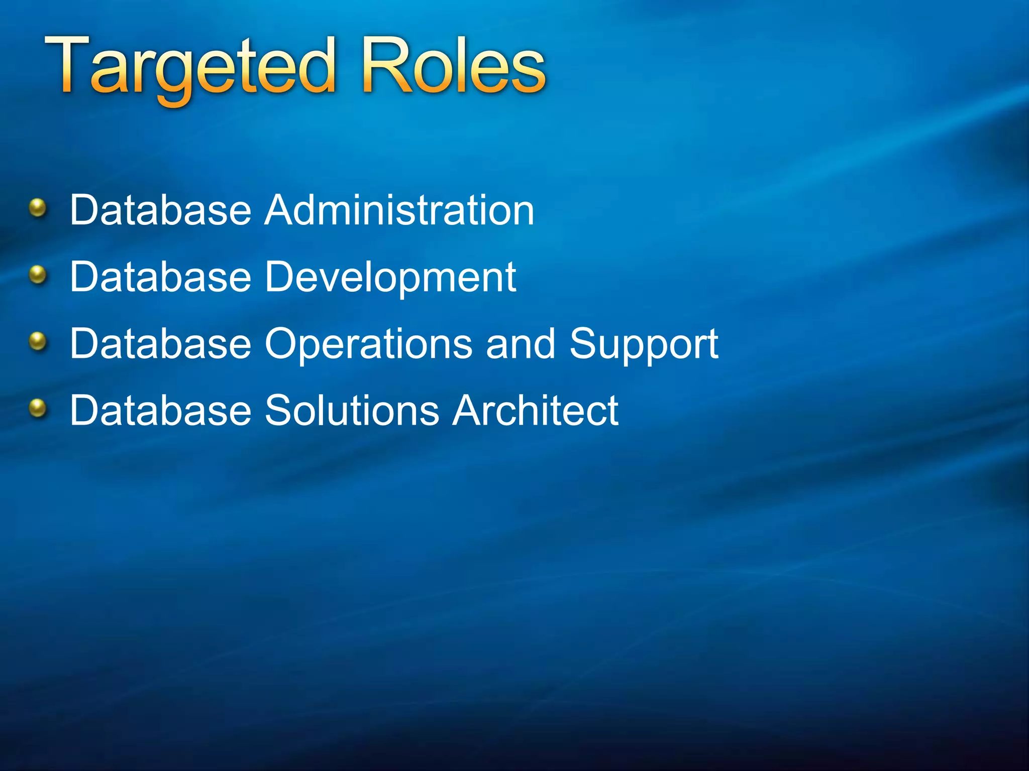 Targeted RolesDatabase Administration Database Development Database Operations and Support Database Solutions Architect 