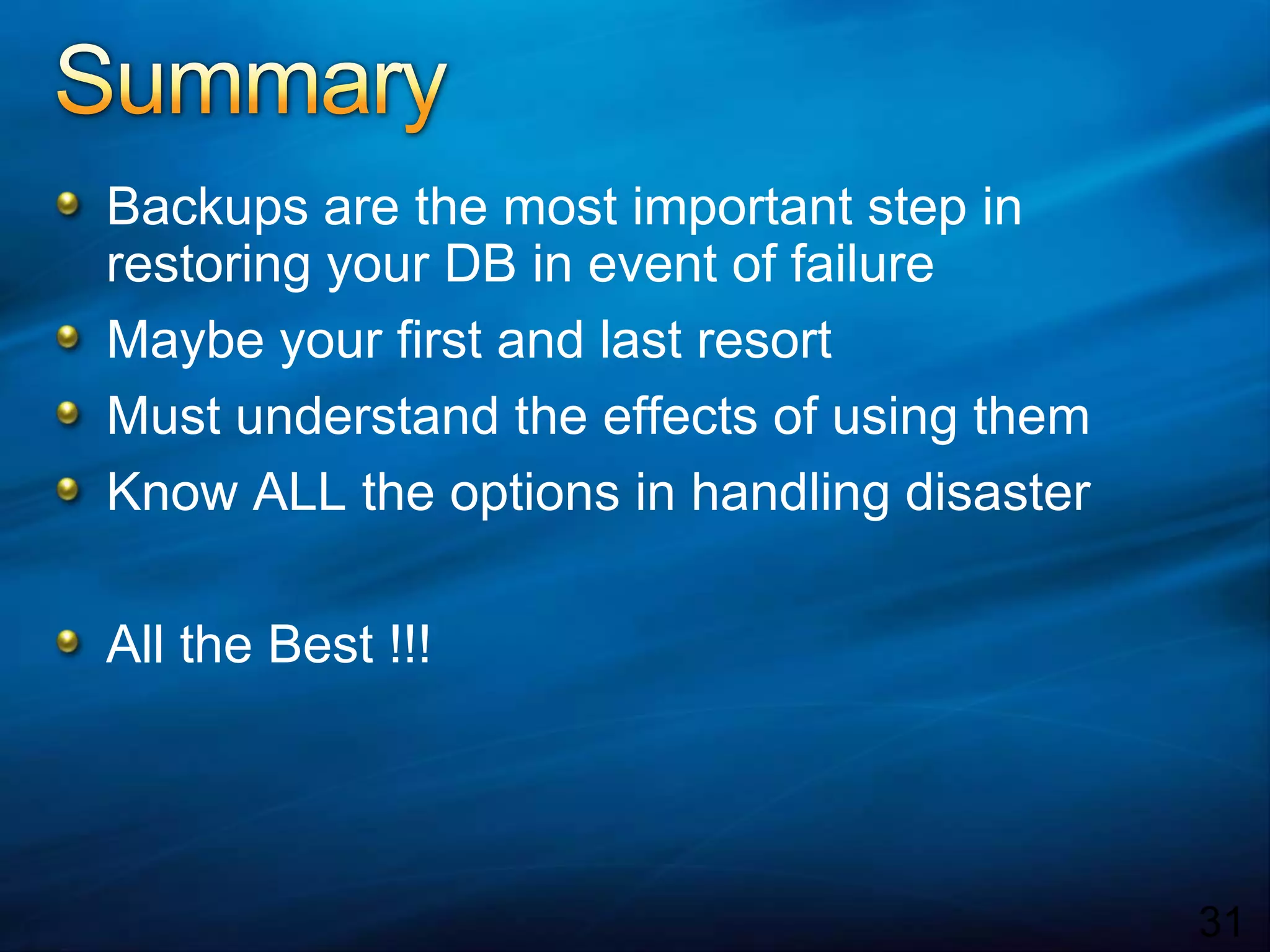 31SummaryBackups are the most important step in restoring your DB in event of failureMaybe your first and last resortMust understand the effects of using themKnow ALL the options in handling disasterAll the Best !!!