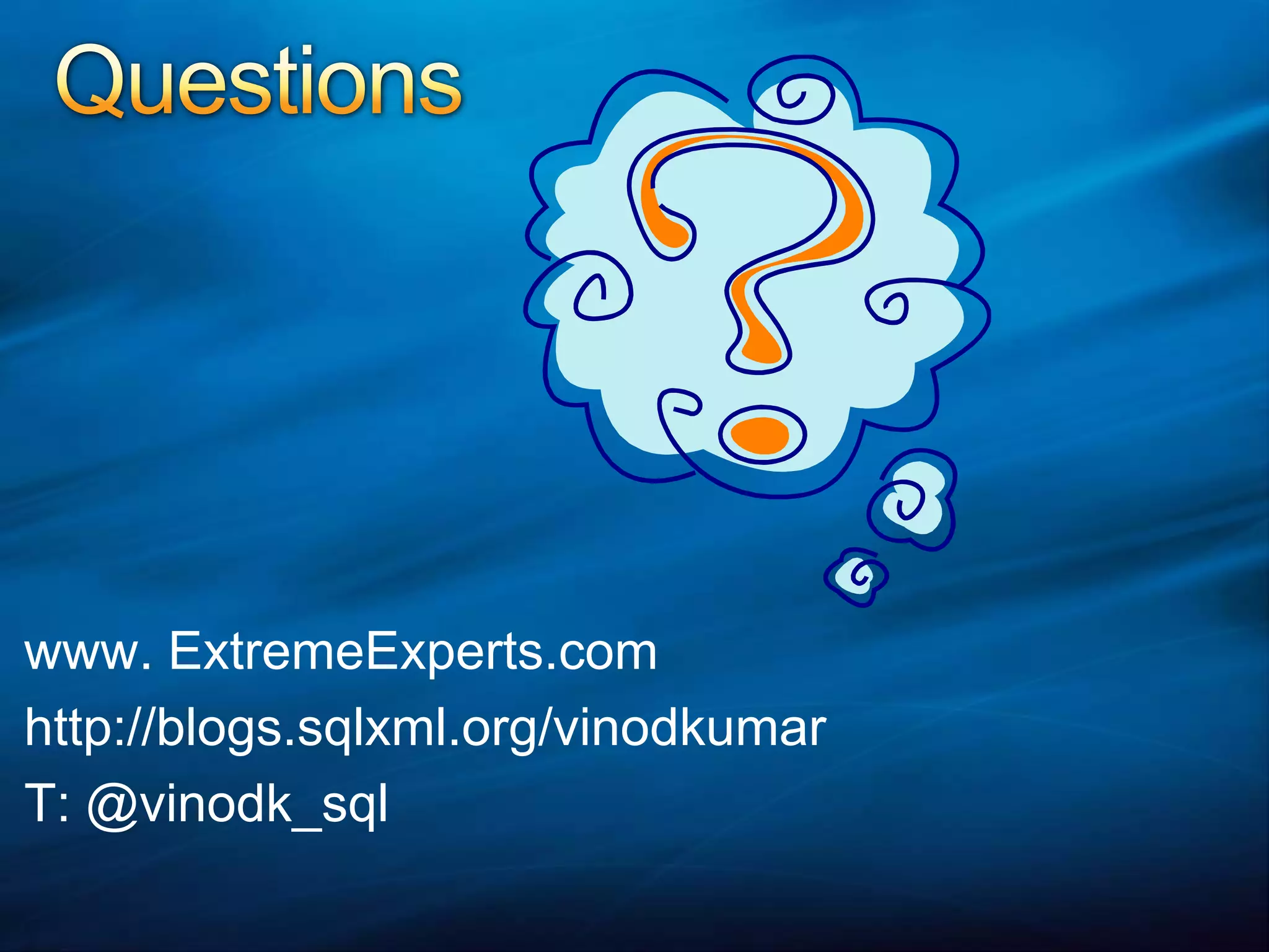 Questionswww. ExtremeExperts.comhttp://blogs.sqlxml.org/vinodkumarT: @vinodk_sql