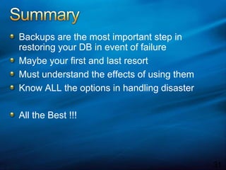 31SummaryBackups are the most important step in restoring your DB in event of failureMaybe your first and last resortMust understand the effects of using themKnow ALL the options in handling disasterAll the Best !!!