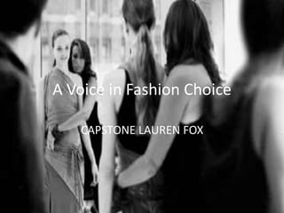 A Voice in Fashion Choice
CAPSTONE LAUREN FOX
 