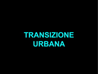 TRANSIZIONE
URBANA
 