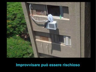 Improvvisare può essere rischioso
 