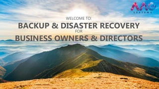 WELCOME TO:
BACKUP & DISASTER RECOVERY
FOR
BUSINESS OWNERS & DIRECTORS
 