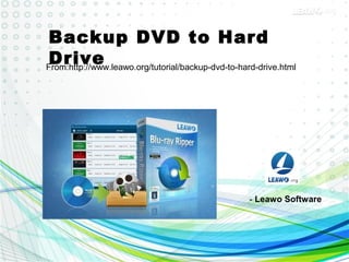 Backup DVD to Hard
DriveFrom:http://www.leawo.org/tutorial/backup-dvd-to-hard-drive.html
- Leawo Software
 