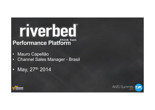 Performance Platform
•  Mauro Capellão
•  Channel Sales Manager - Brasil
•  May, 27th 2014
 