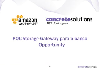 AWS cloud experts

POC Storage Gateway para o banco
Opportunity

41

 