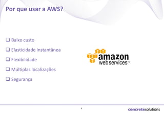 Por que usar a AWS?

 Baixo custo
 Elasticidade instantânea
 Flexibilidade

 Múltiplas localizações
 Segurança

4

 