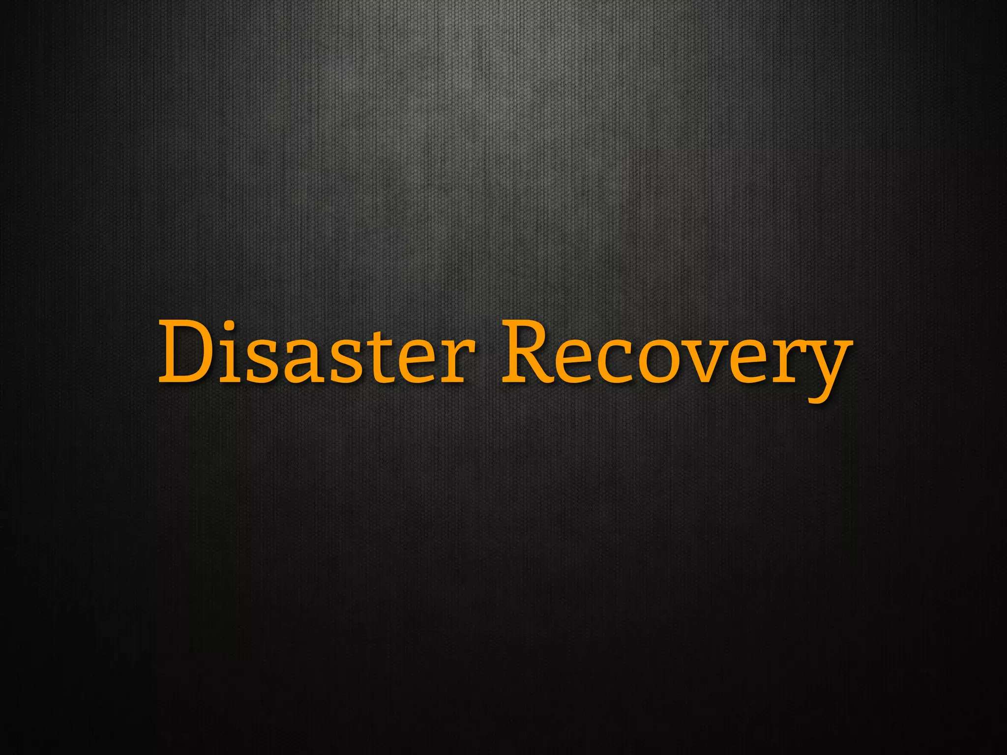 Disaster Recovery
 