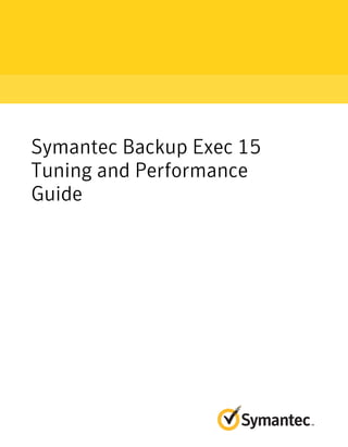 Symantec Backup Exec 15
Tuning and Performance
Guide
 