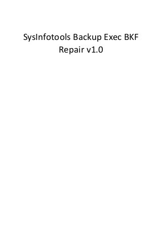 SysInfotools Backup Exec BKF
         Repair v1.0
 