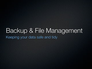 Backup & File Management
Keeping your data safe and tidy
 
