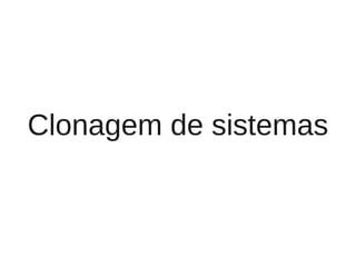 Clonagem de sistemas
 